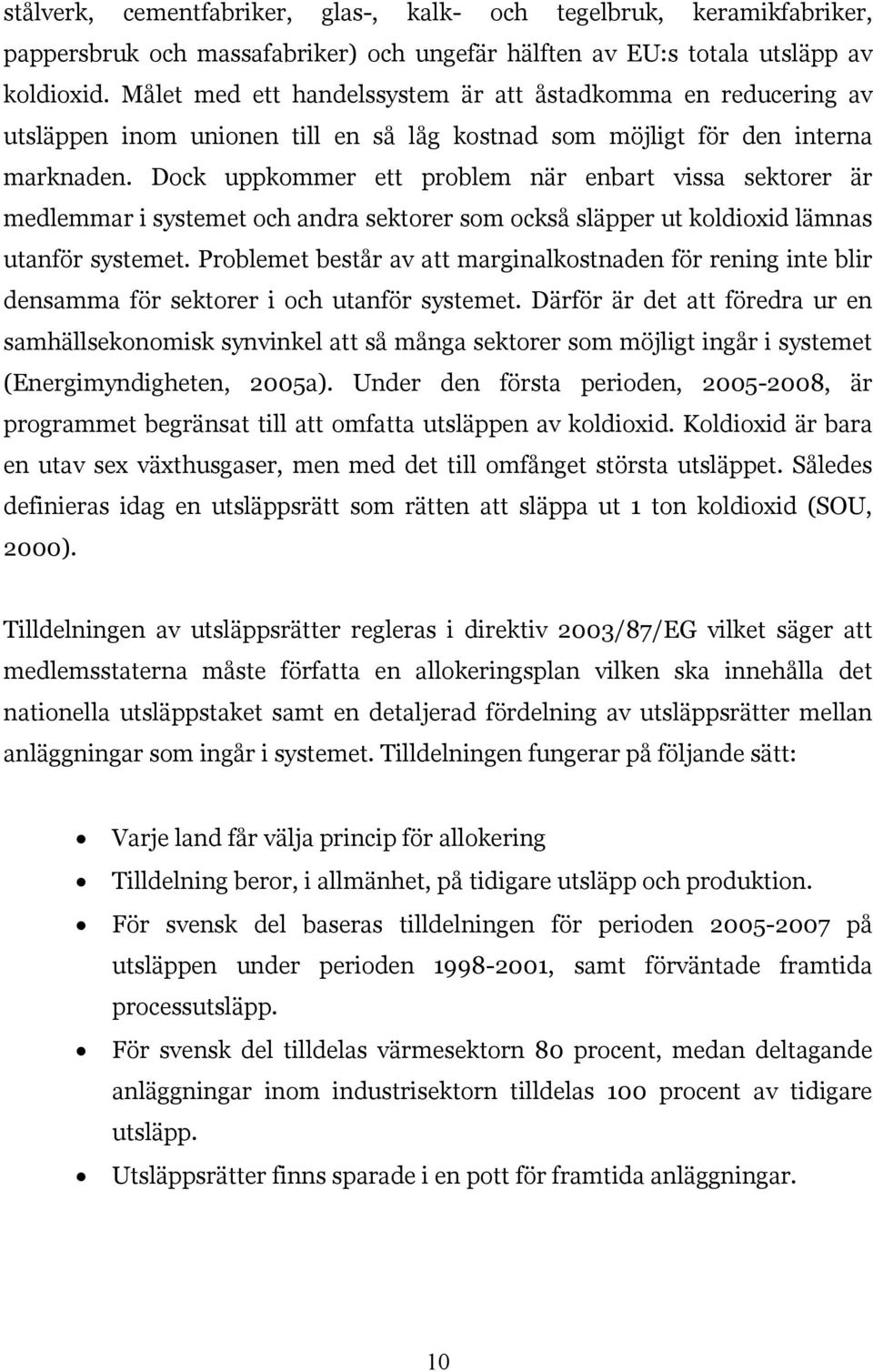 Dock uppkommer ett problem när enbart vissa sektorer är medlemmar i systemet och andra sektorer som också släpper ut koldioxid lämnas utanför systemet.