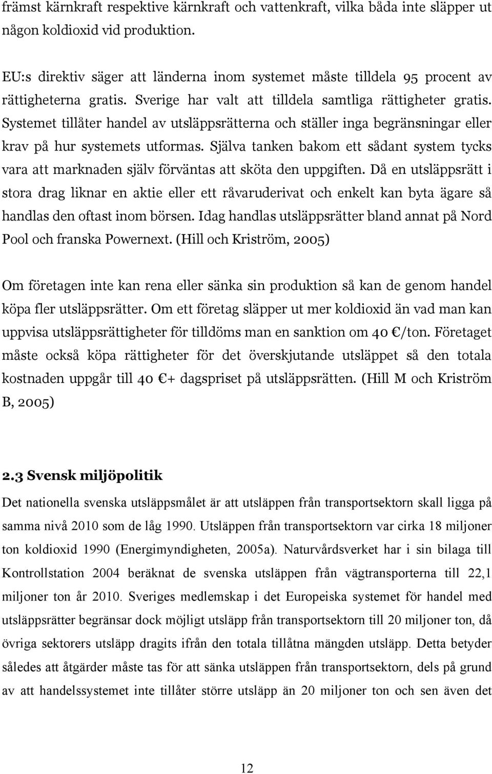 Systemet tillåter handel av utsläppsrätterna och ställer inga begränsningar eller krav på hur systemets utformas.