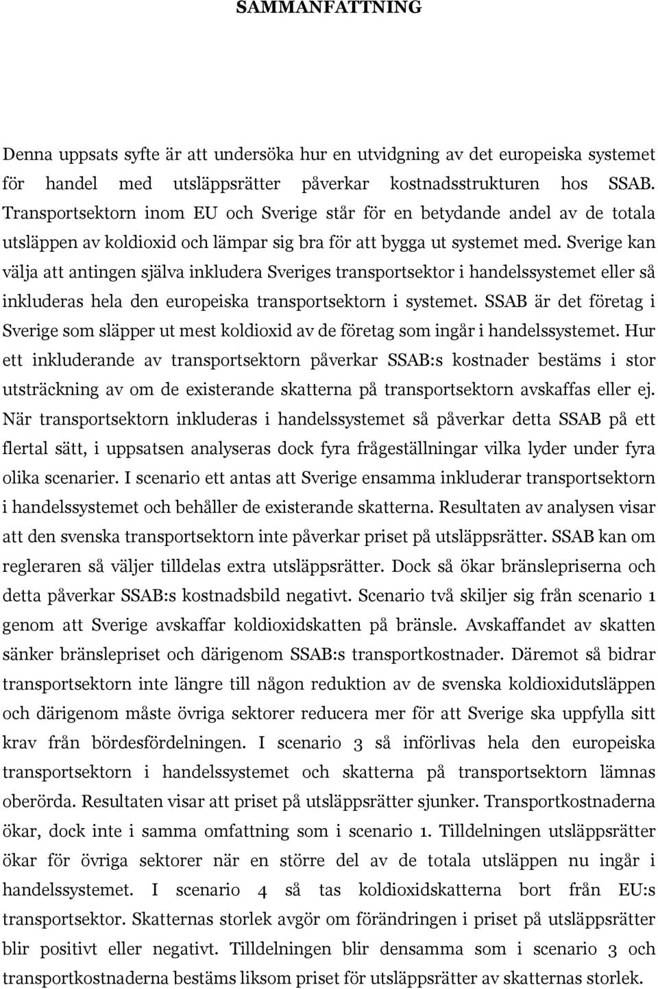 Sverige kan välja att antingen själva inkludera Sveriges transportsektor i handelssystemet eller så inkluderas hela den europeiska transportsektorn i systemet.