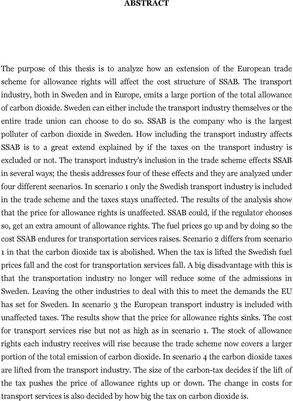 Sweden can either include the transport industry themselves or the entire trade union can choose to do so. SSAB is the company who is the largest polluter of carbon dioxide in Sweden.