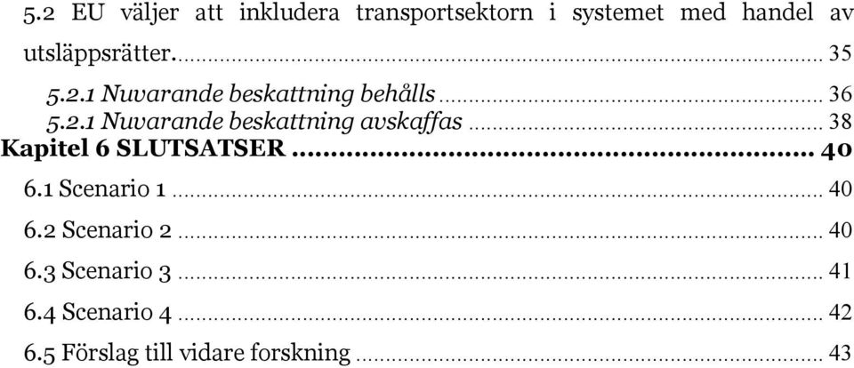 .. 38 Kapitel 6 SLUTSATSER... 40 6.1 Scenario 1... 40 6.2 Scenario 2... 40 6.3 Scenario 3.