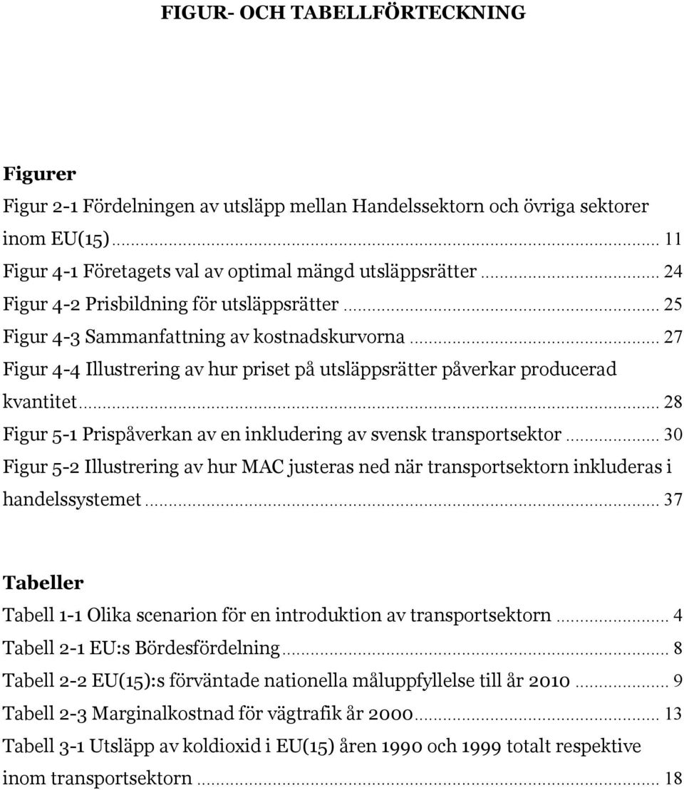 .. 28 Figur 5-1 Prispåverkan av en inkludering av svensk transportsektor... 30 Figur 5-2 Illustrering av hur MAC justeras ned när transportsektorn inkluderas i handelssystemet.