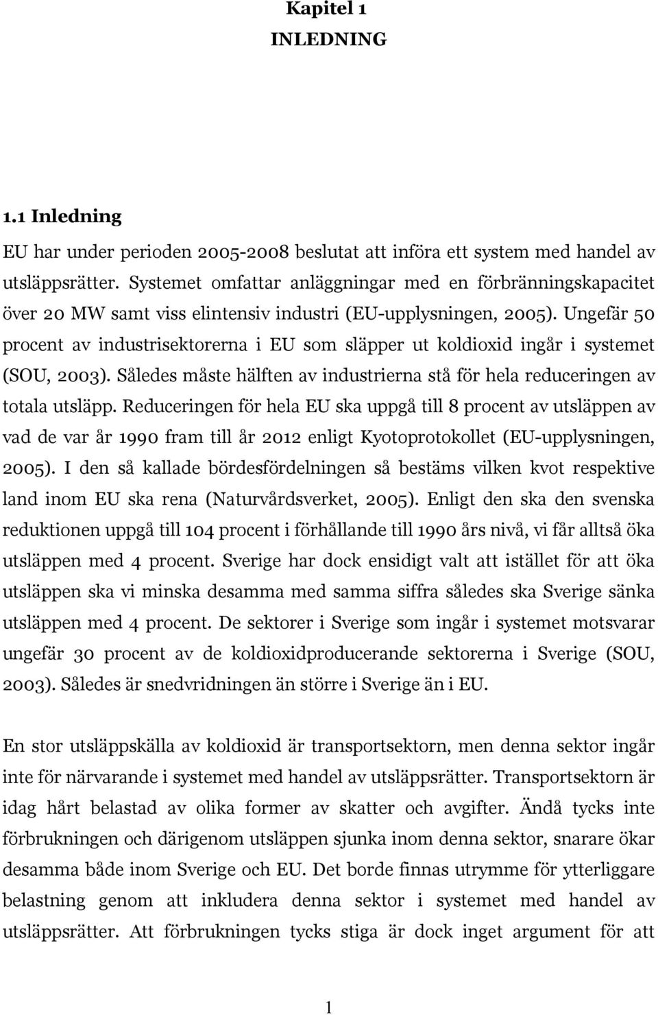 Ungefär 50 procent av industrisektorerna i EU som släpper ut koldioxid ingår i systemet (SOU, 2003). Således måste hälften av industrierna stå för hela reduceringen av totala utsläpp.