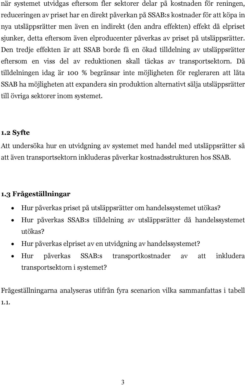 Den tredje effekten är att SSAB borde få en ökad tilldelning av utsläppsrätter eftersom en viss del av reduktionen skall täckas av transportsektorn.