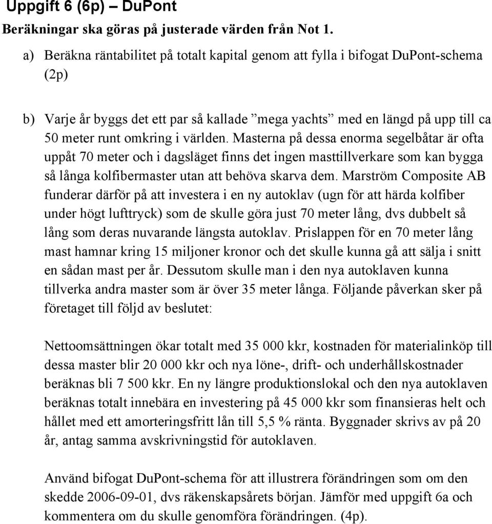 Masterna på dessa enorma segelbåtar är ofta uppåt 70 meter och i dagsläget finns det ingen masttillverkare som kan bygga så långa kolfibermaster utan att behöva skarva dem.