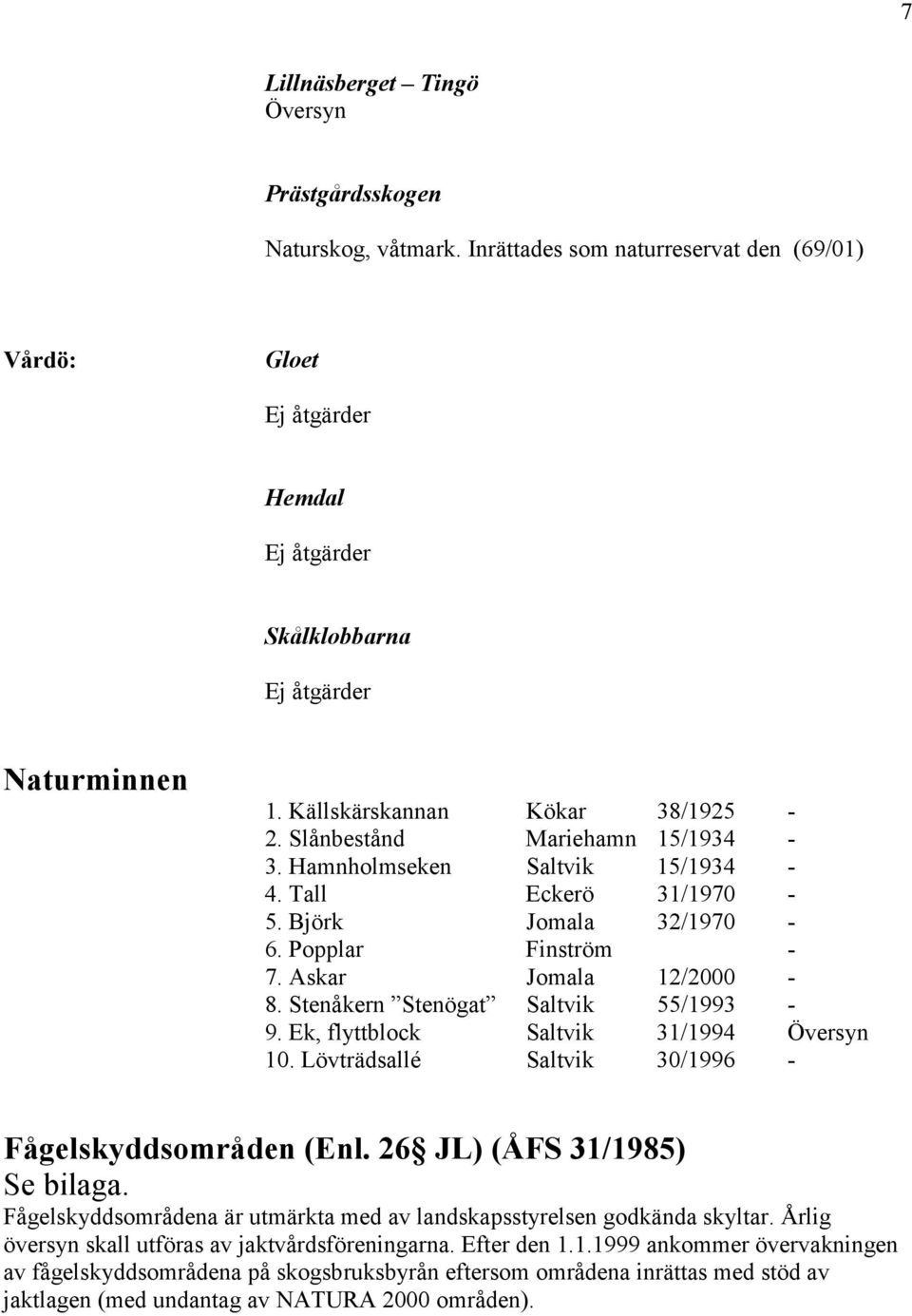 Ek, flyttblock Saltvik 31/1994 Översyn 10. Lövträdsallé Saltvik 30/1996 - Fågelskyddsområden (Enl. 26 JL) (ÅFS 31/1985) Se bilaga.