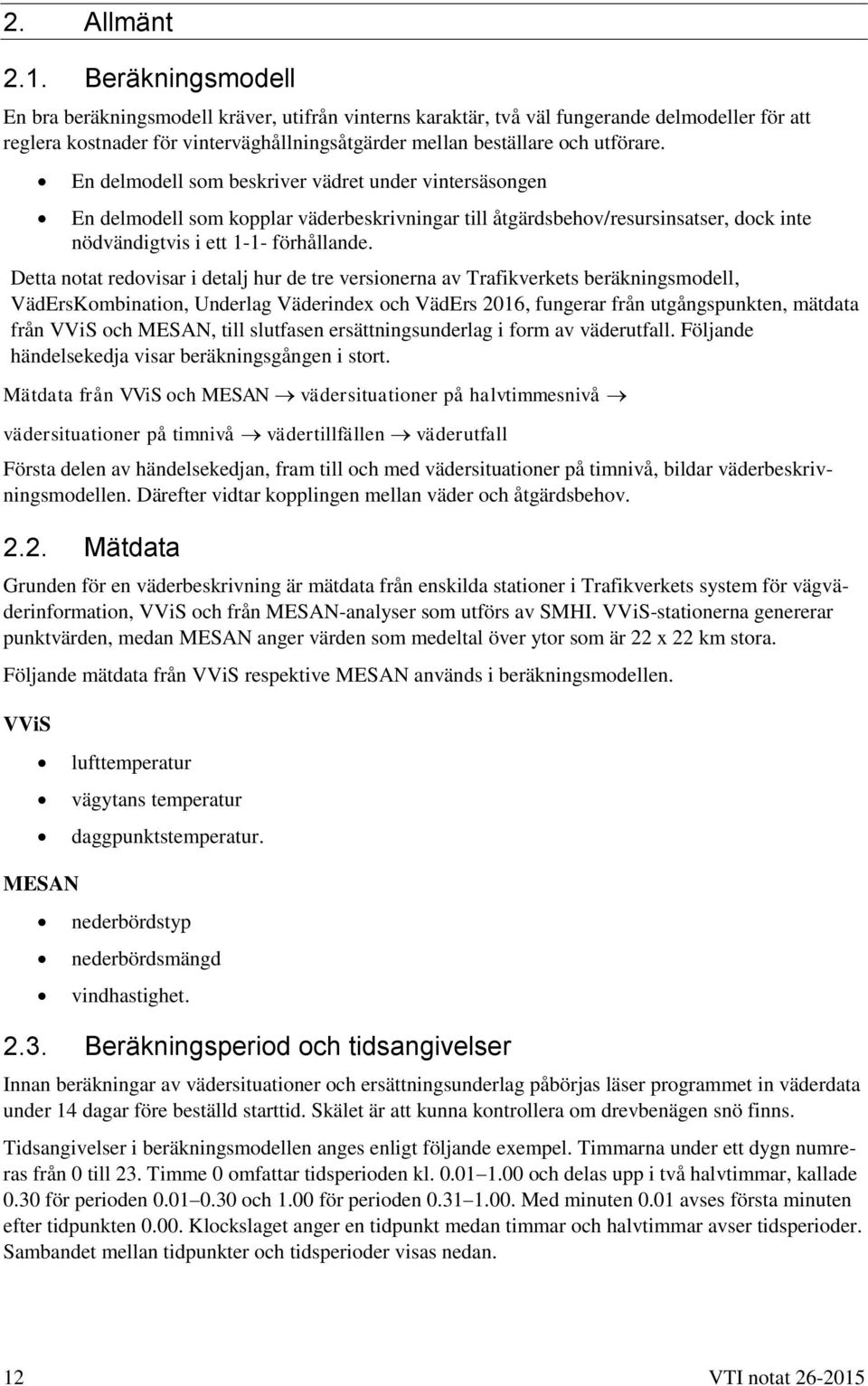 En delmodell som beskriver vädret under vintersäsongen En delmodell som kopplar väderbeskrivningar till åtgärdsbehov/resursinsatser, dock inte nödvändigtvis i ett 1-1- förhållande.