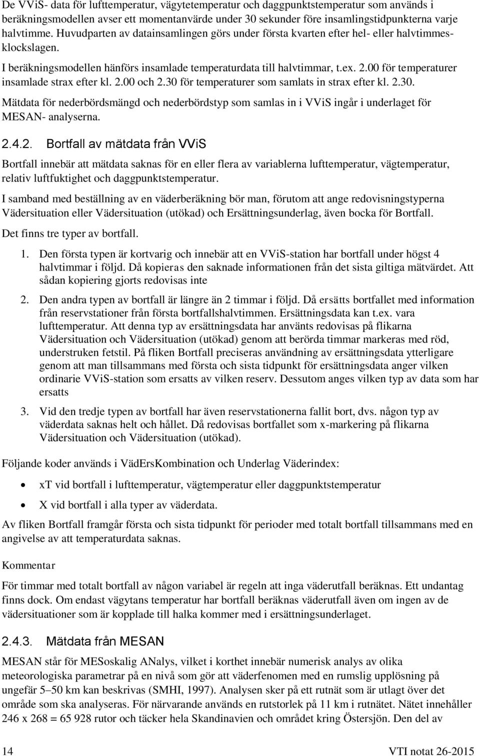 00 för temperaturer insamlade strax efter kl. 2.00 och 2.30 för temperaturer som samlats in strax efter kl. 2.30. Mätdata för nederbördsmängd och nederbördstyp som samlas in i VViS ingår i underlaget för MESAN- analyserna.