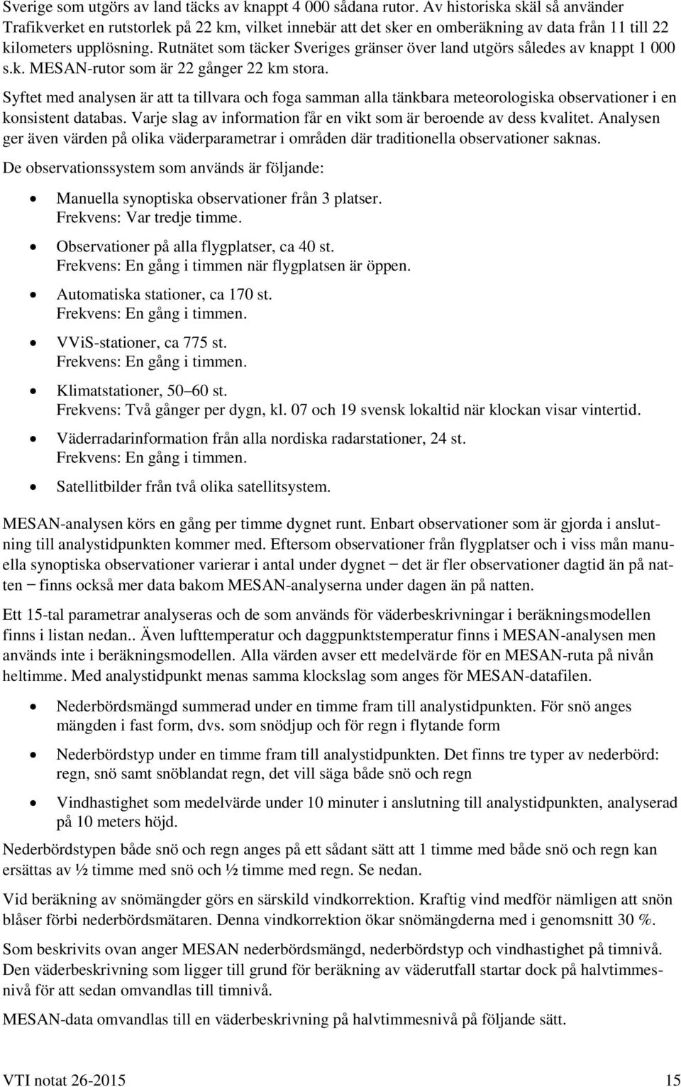 Rutnätet som täcker Sveriges gränser över land utgörs således av knappt 1 000 s.k. MESAN-rutor som är 22 gånger 22 km stora.