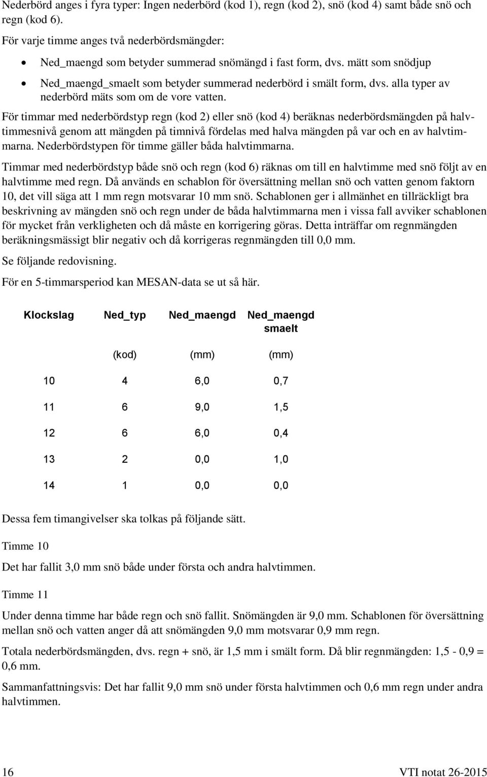 alla typer av nederbörd mäts som om de vore vatten.