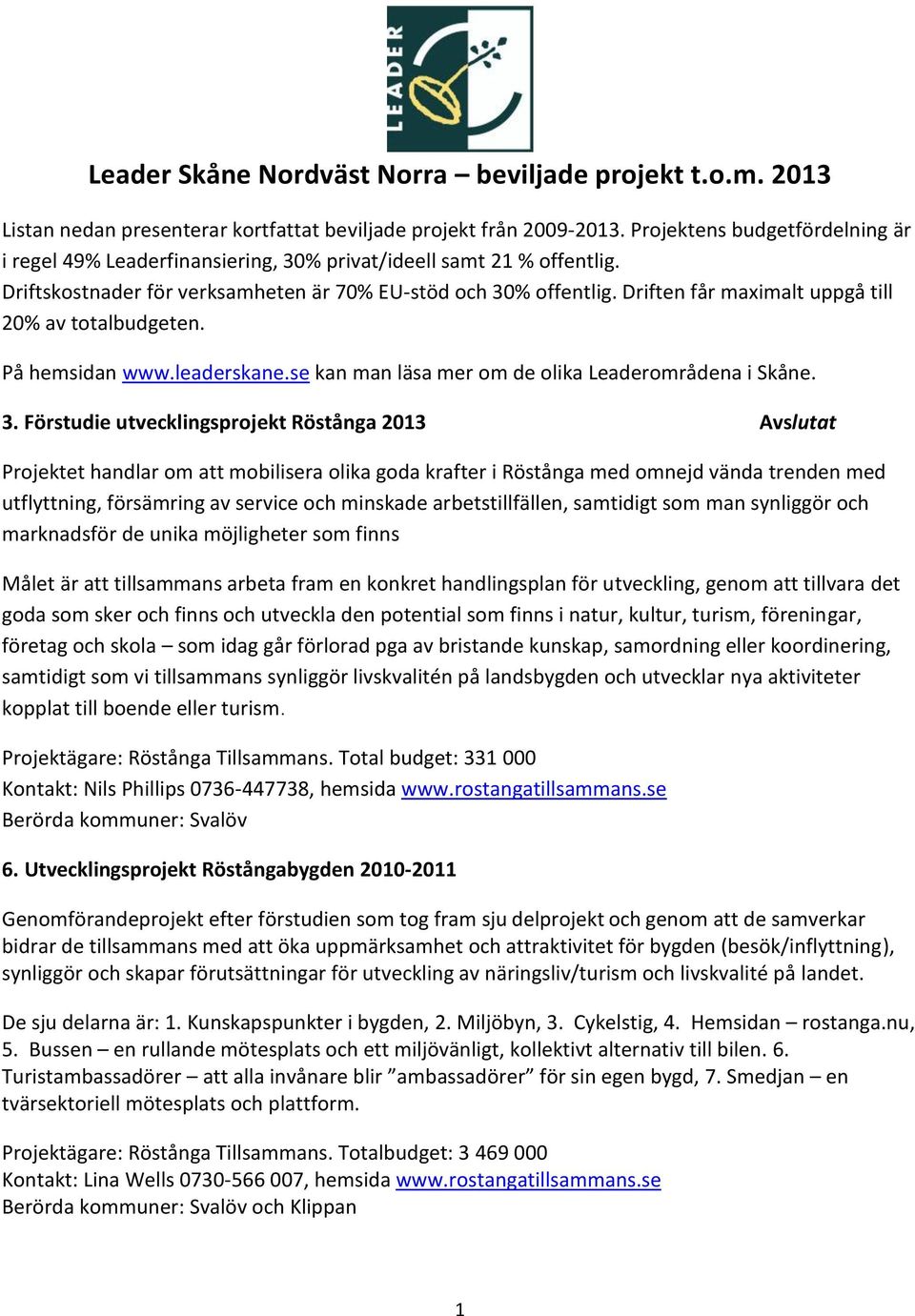 Driften får maximalt uppgå till 20% av totalbudgeten. På hemsidan www.leaderskane.se kan man läsa mer om de olika Leaderområdena i Skåne. 3.