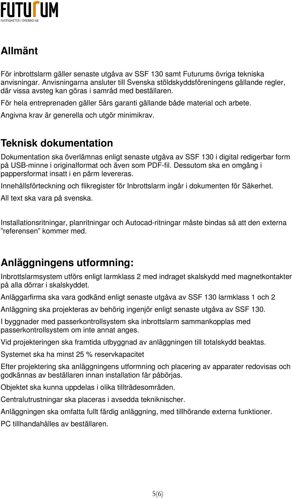 För hela entreprenaden gäller 5års garanti gällande både material och arbete. Angivna krav är generella och utgör minimikrav.