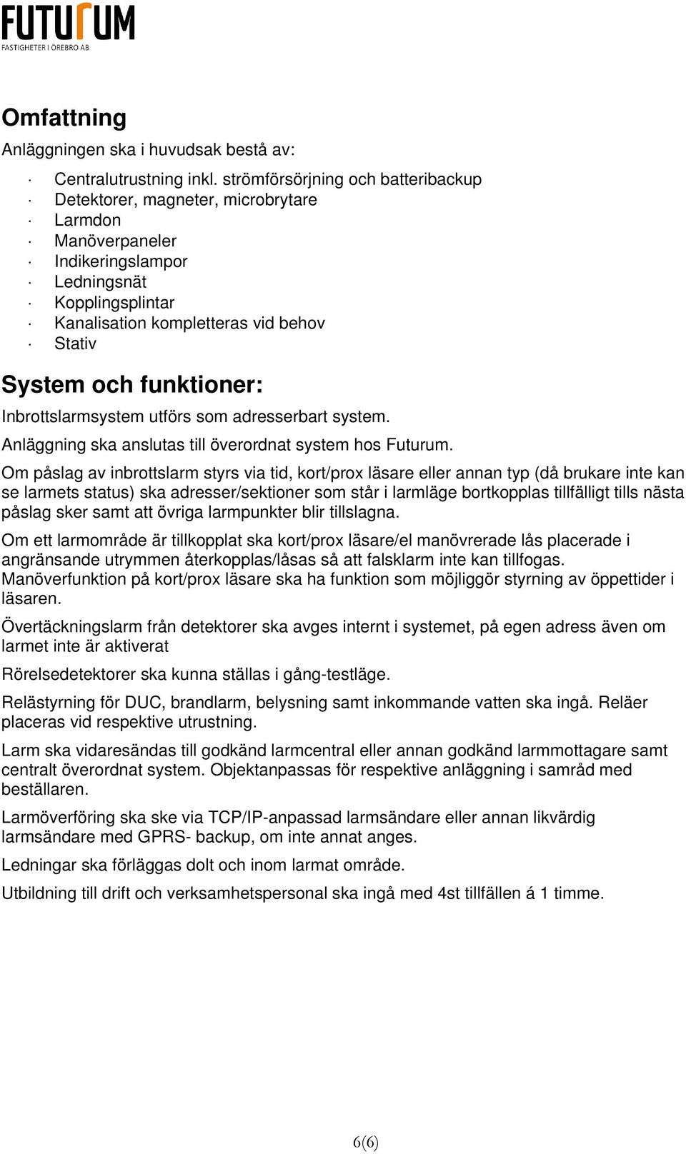 funktioner: Inbrottslarmsystem utförs som adresserbart system. Anläggning ska anslutas till överordnat system hos Futurum.