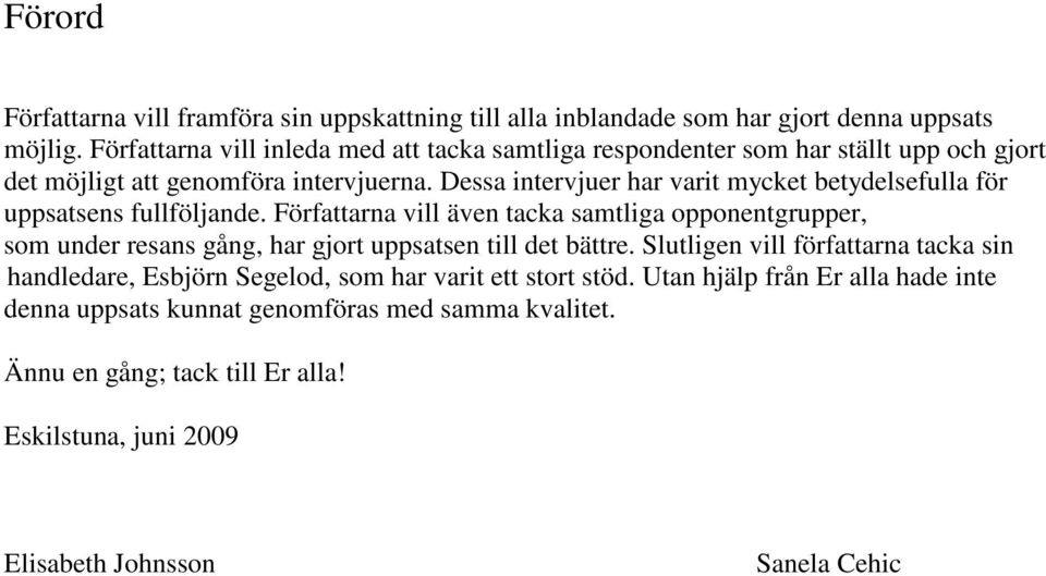 Dessa intervjuer har varit mycket betydelsefulla för uppsatsens fullföljande.