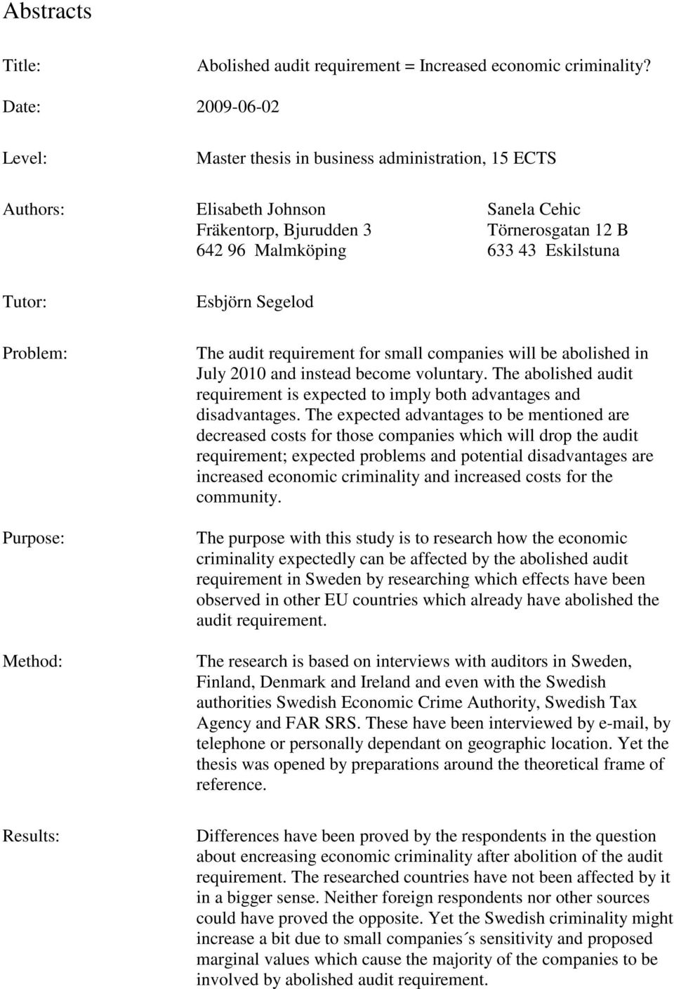 Problem: Purpose: Method: Results: Esbjörn Segelod The audit requirement for small companies will be abolished in July 2010 and instead become voluntary.