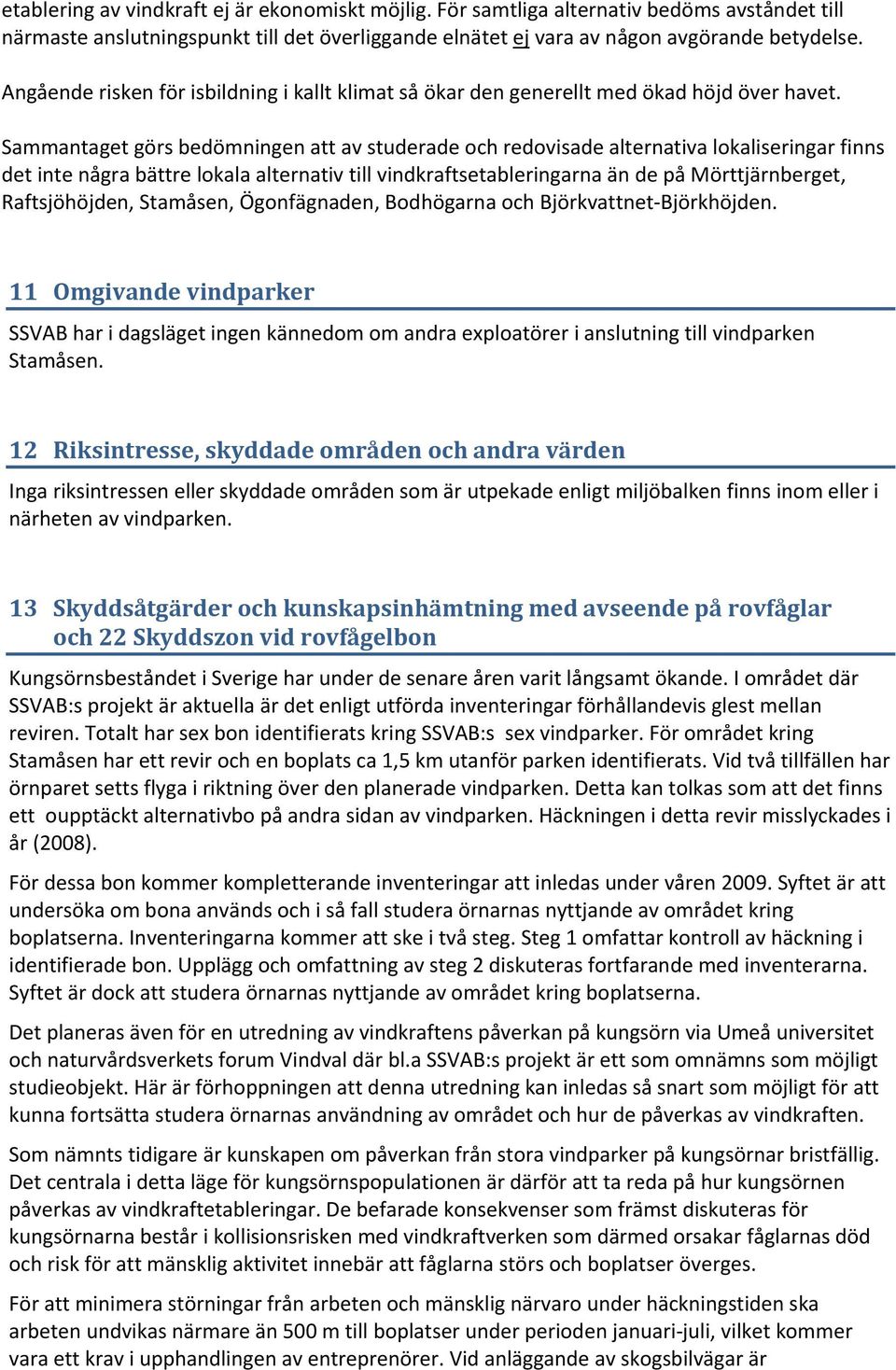 Sammantaget görs bedömningen att av studerade och redovisade alternativa lokaliseringar finns det inte några bättre lokala alternativ till vindkraftsetableringarna än de på Mörttjärnberget,