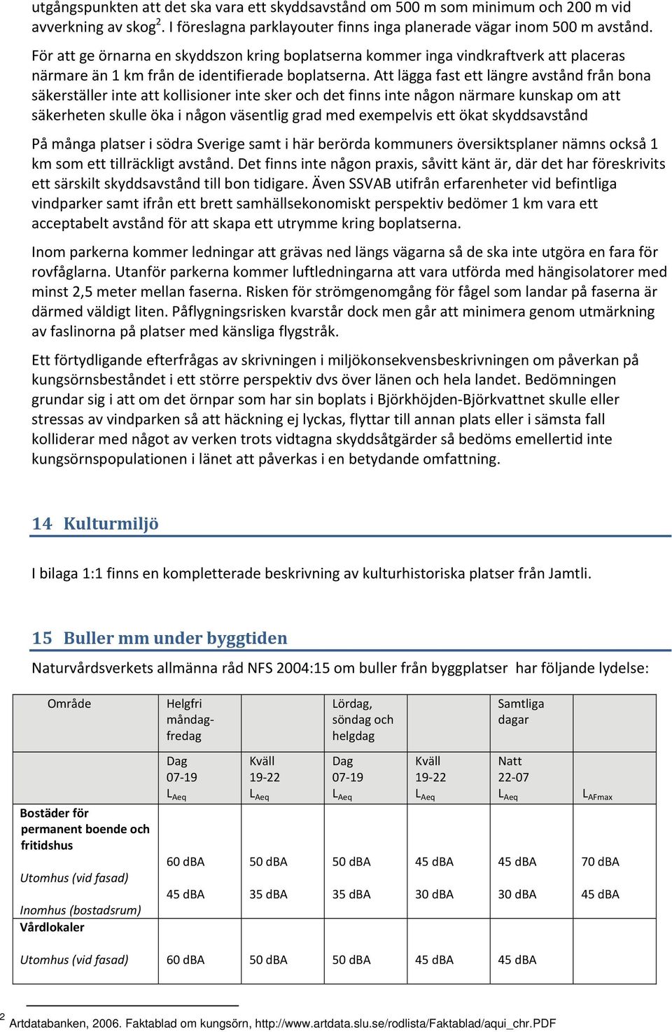 Att lägga fast ett längre avstånd från bona säkerställer inte att kollisioner inte sker och det finns inte någon närmare kunskap om att säkerheten skulle öka i någon väsentlig grad med exempelvis ett