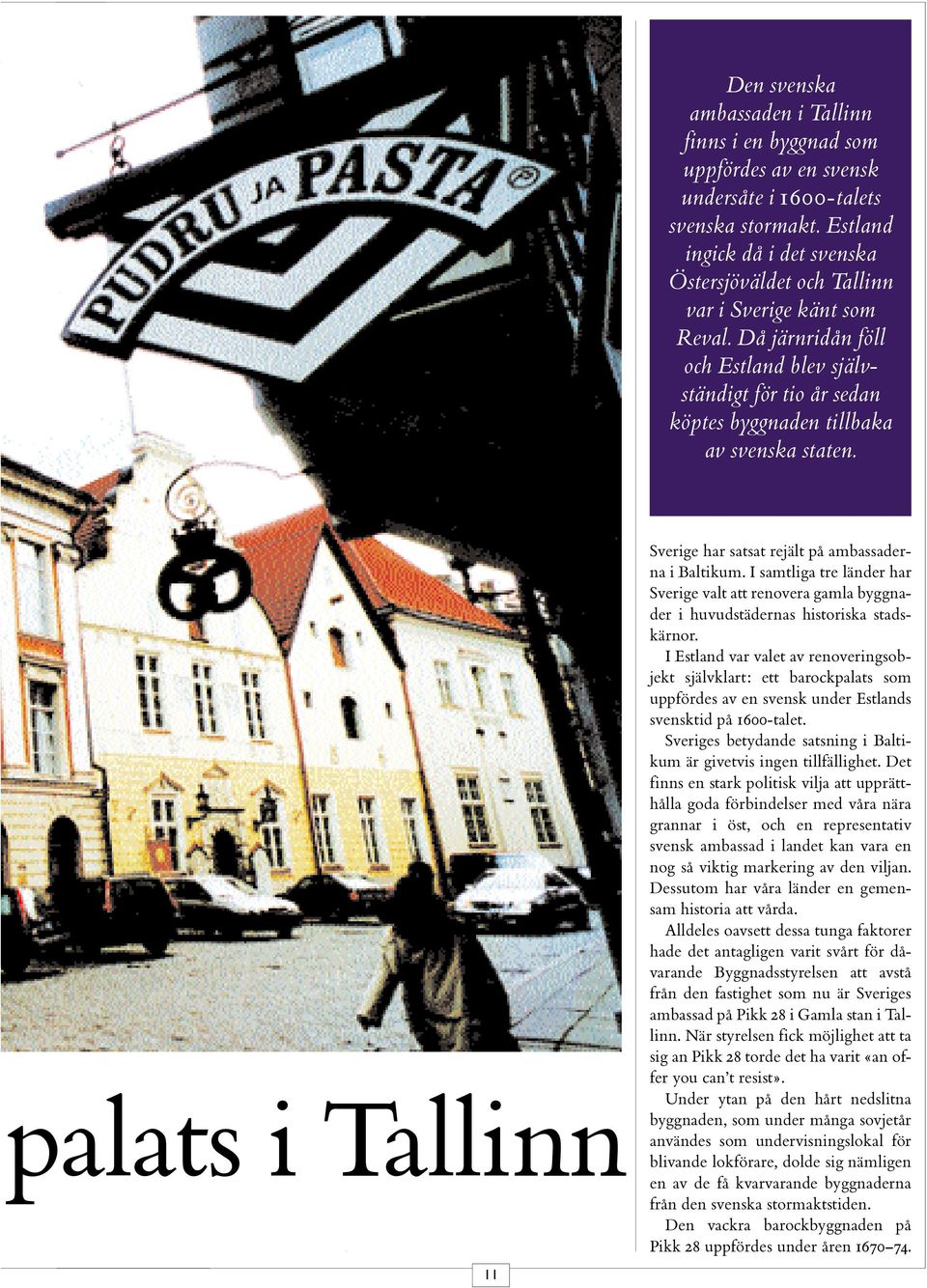 palats i Tallinn Sverige har satsat rejält på ambassaderna i Baltikum. I samtliga tre länder har Sverige valt att renovera gamla byggnader i huvudstädernas historiska stadskärnor.