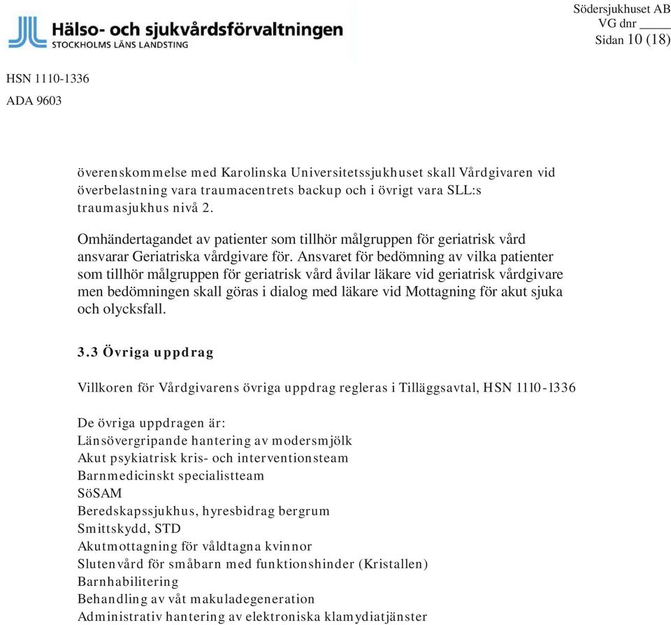 Ansvaret för bedömning av vilka patienter som tillhör målgruppen för geriatrisk vård åvilar läkare vid geriatrisk vårdgivare men bedömningen skall göras i dialog med läkare vid Mottagning för akut