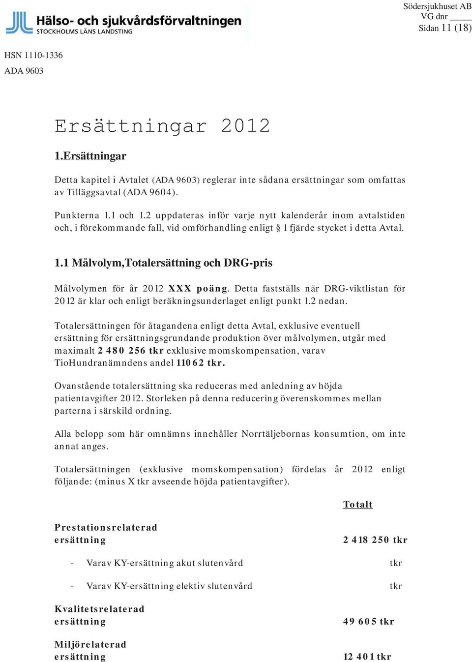 Detta fastställs när DRG-viktlistan för 2012 är klar och enligt beräkningsunderlaget enligt punkt 1.2 nedan.