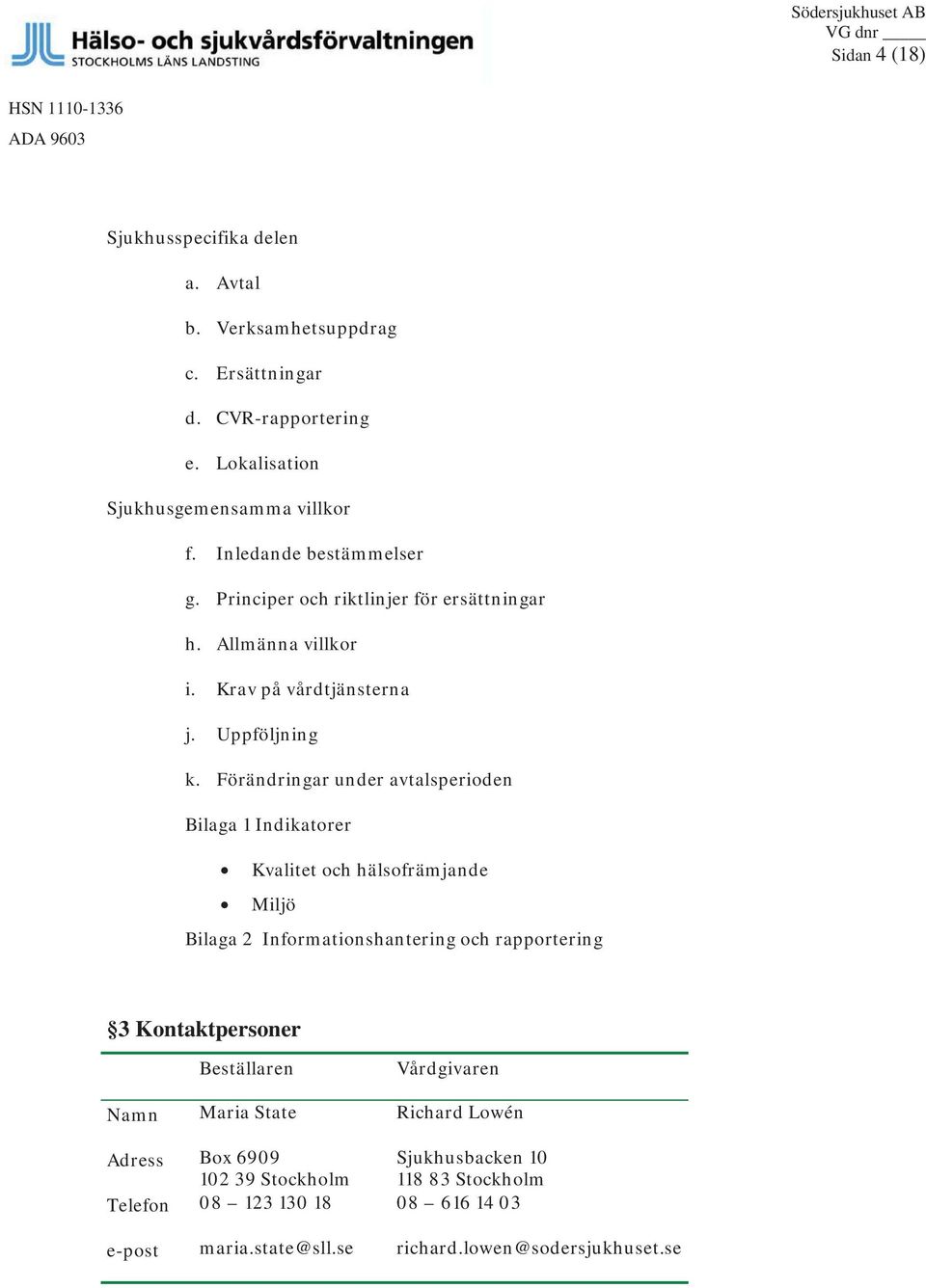 Förändringar under avtalsperioden Bilaga 1 Indikatorer Kvalitet och hälsofrämjande Miljö Bilaga 2 Informationshantering och rapportering 3 Kontaktpersoner Beställaren