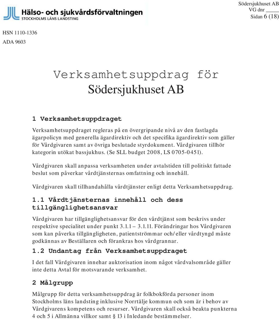 (Se SLL budget 2008, LS 0705-0451). Vårdgivaren skall anpassa verksamheten under avtalstiden till politiskt fattade beslut som påverkar vårdtjänsternas omfattning och innehåll.