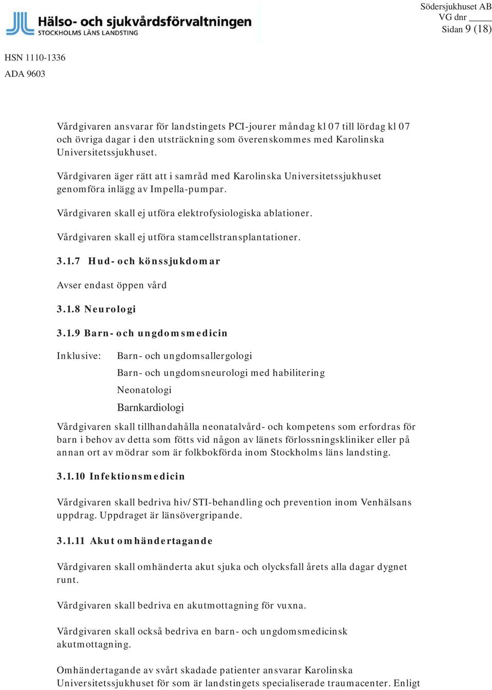 Vårdgivaren skall ej utföra elektrofysiologiska ablationer. Vårdgivaren skall ej utföra stamcellstransplantationer. 3.1.