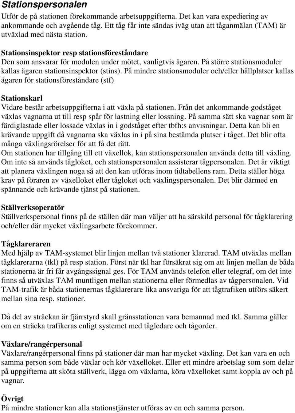 På större stationsmoduler kallas ägaren stationsinspektor (stins).