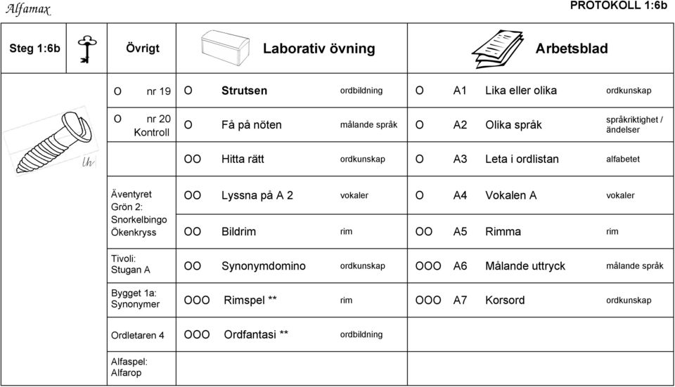 Snorkelbingo Ökenkryss OO Lyssna på A 2 vokaler O A4 Vokalen A vokaler OO Bildrim rim OO A5 Rimma rim Tivoli: Stugan A OO Synonymdomino ordkunskap