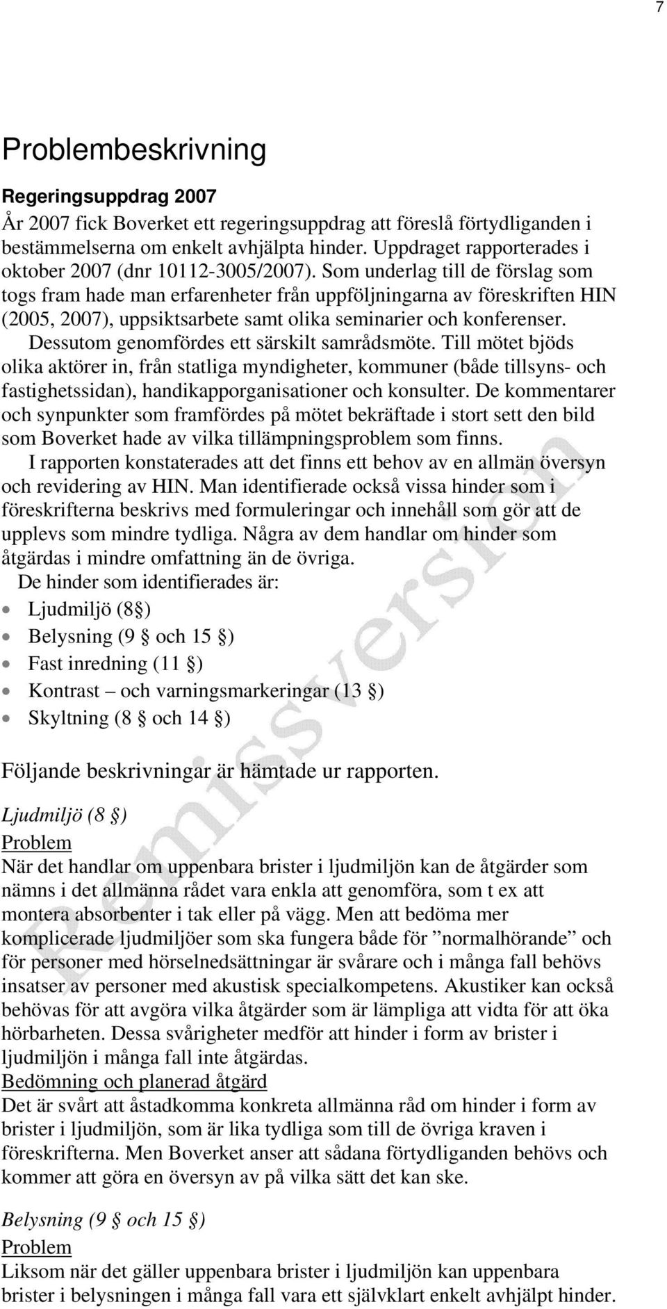 Som underlag till de förslag som togs fram hade man erfarenheter från uppföljningarna av föreskriften HIN (2005, 2007), uppsiktsarbete samt olika seminarier och konferenser.