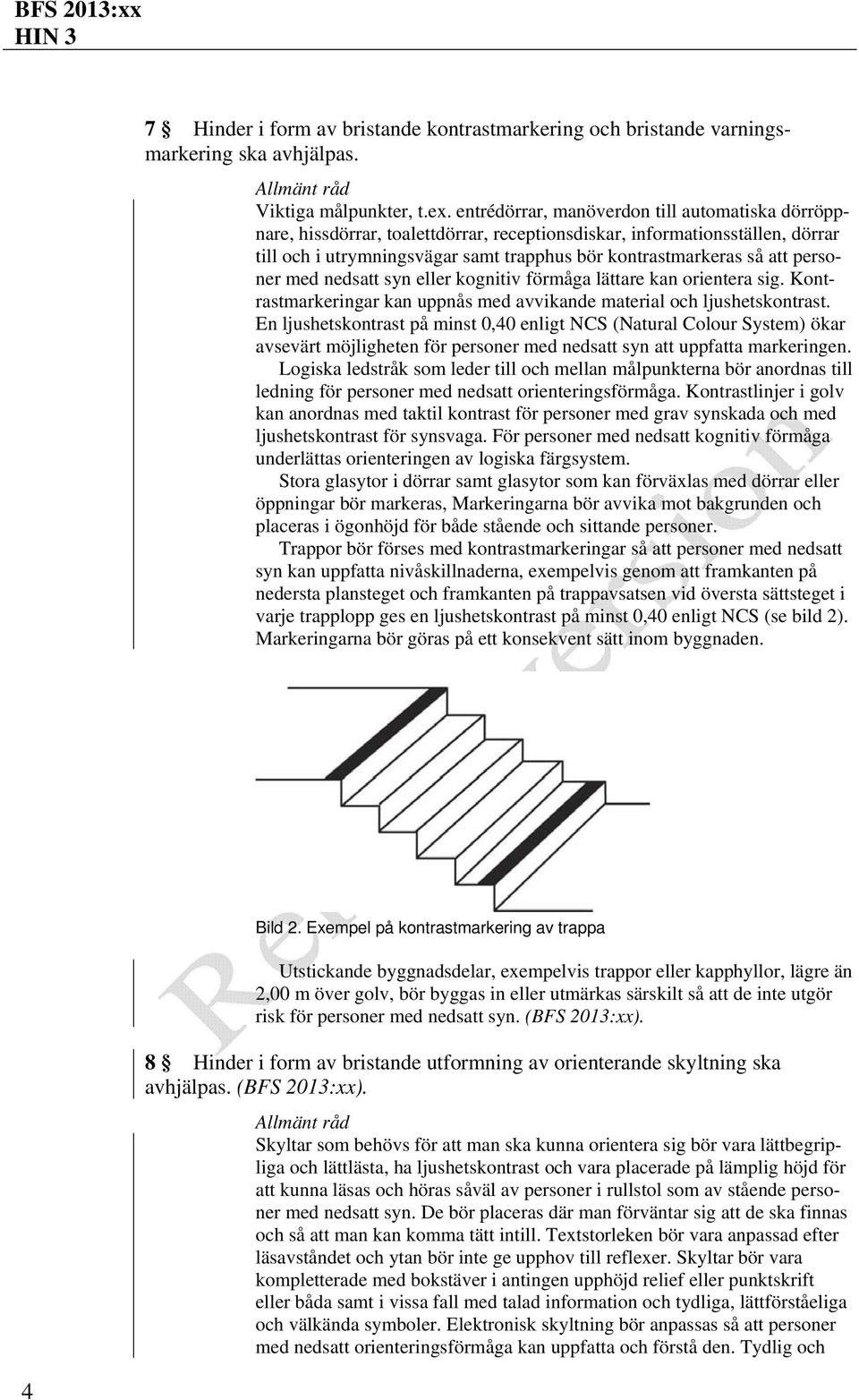 personer med nedsatt syn eller kognitiv förmåga lättare kan orientera sig. Kontrastmarkeringar kan uppnås med avvikande material och ljushetskontrast.