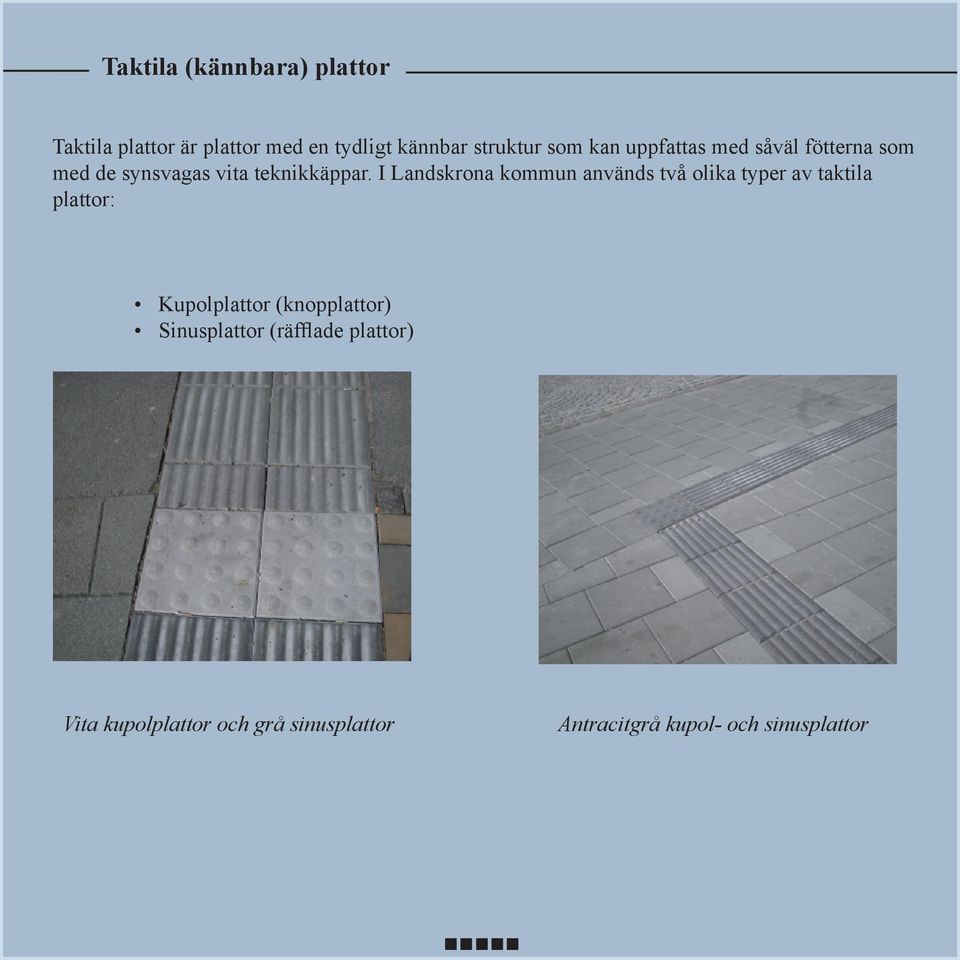 I Landskrona kommun används två olika typer av taktila plattor: Kupolplattor
