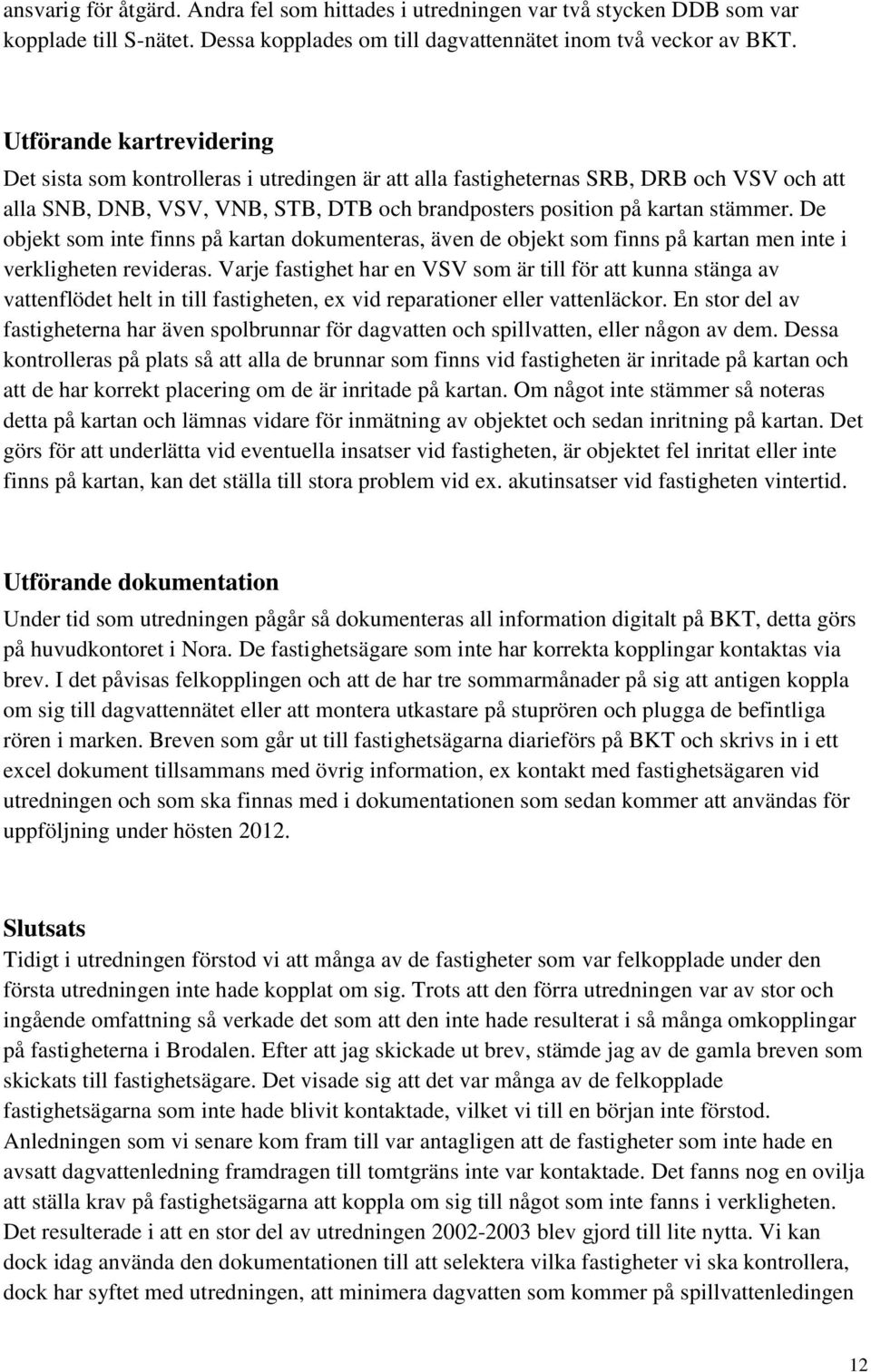 De objekt som inte finns på kartan dokumenteras, även de objekt som finns på kartan men inte i verkligheten revideras.