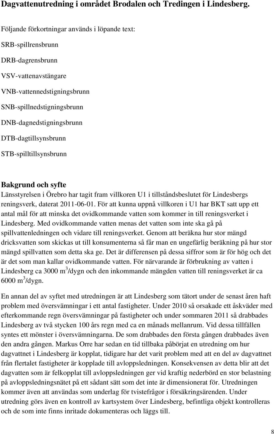 DTB-dagtillsynsbrunn STB-spilltillsynsbrunn Bakgrund och syfte Länsstyrelsen i Örebro har tagit fram villkoren U1 i tillståndsbeslutet för Lindesbergs reningsverk, daterat 2011-06-01.