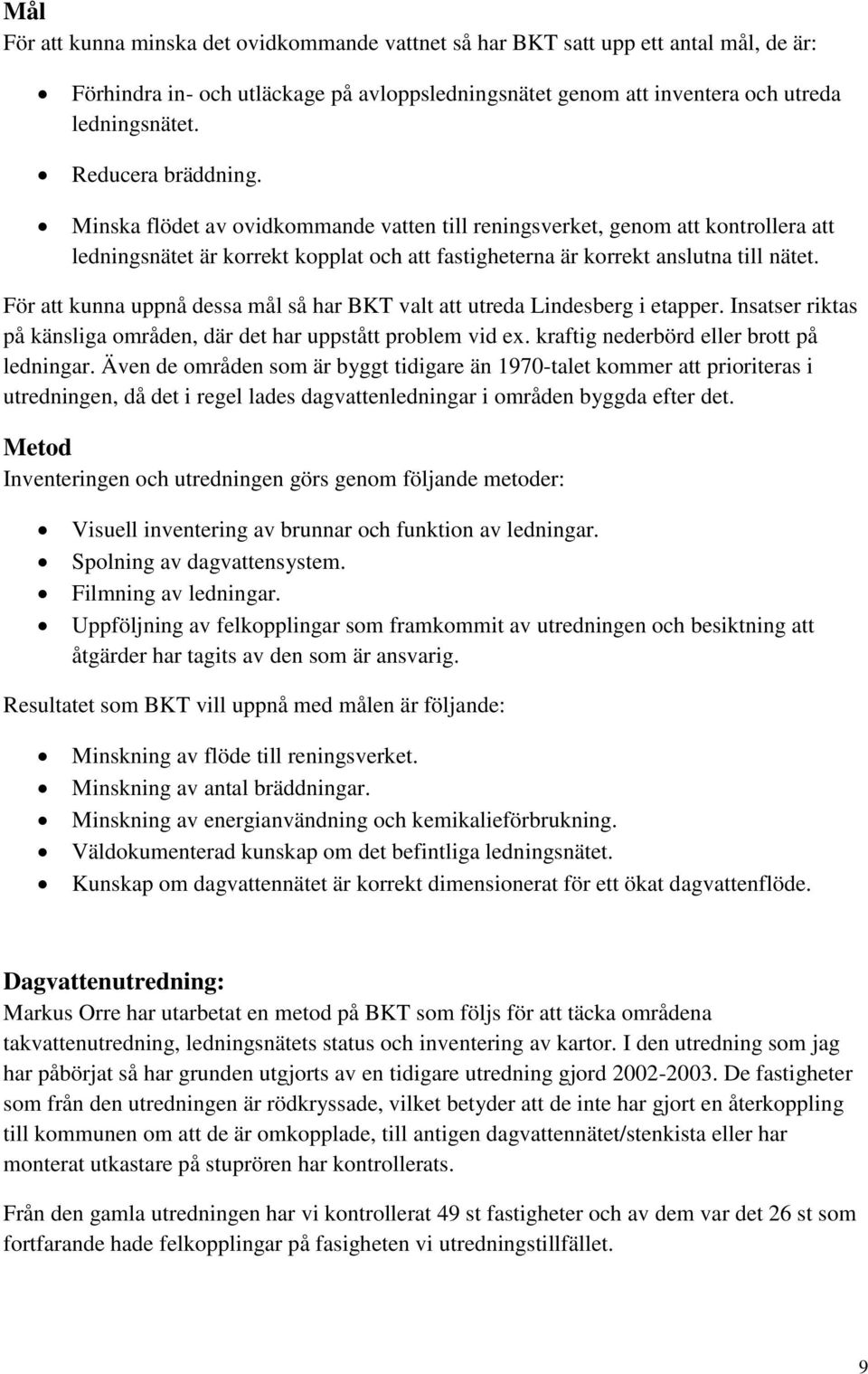 För att kunna uppnå dessa mål så har BKT valt att utreda Lindesberg i etapper. Insatser riktas på känsliga områden, där det har uppstått problem vid ex. kraftig nederbörd eller brott på ledningar.