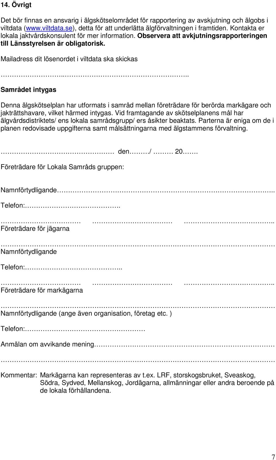 ... Samrådet intygas Denna älgskötselplan har utformats i samråd mellan företrädare för berörda markägare och jakträttshavare, vilket härmed intygas.