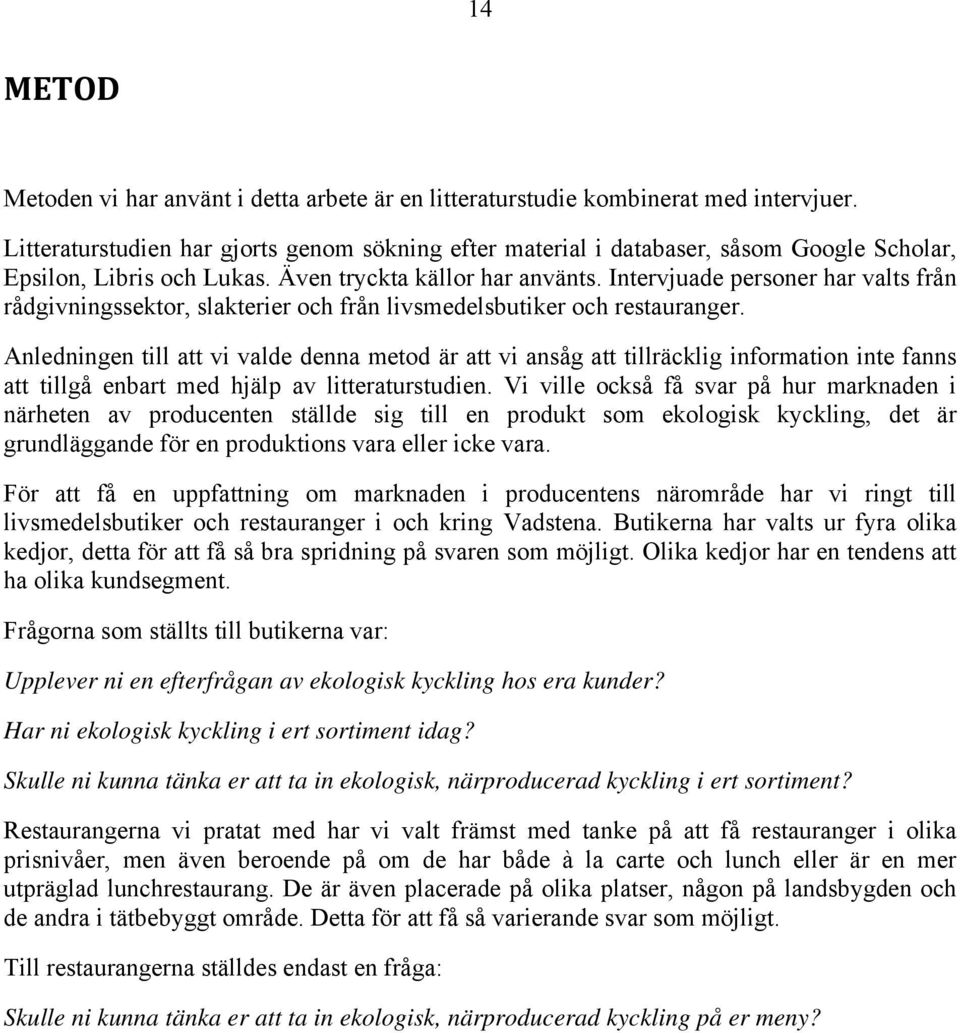 Intervjuade personer har valts från rådgivningssektor, slakterier och från livsmedelsbutiker och restauranger.