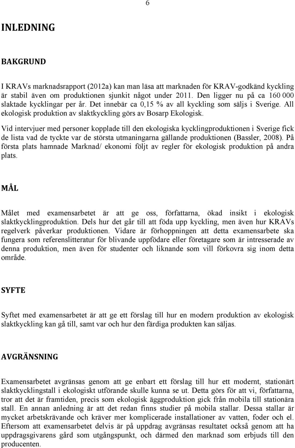 Vid intervjuer med personer kopplade till den ekologiska kycklingproduktionen i Sverige fick de lista vad de tyckte var de största utmaningarna gällande produktionen (Bassler, 2008).