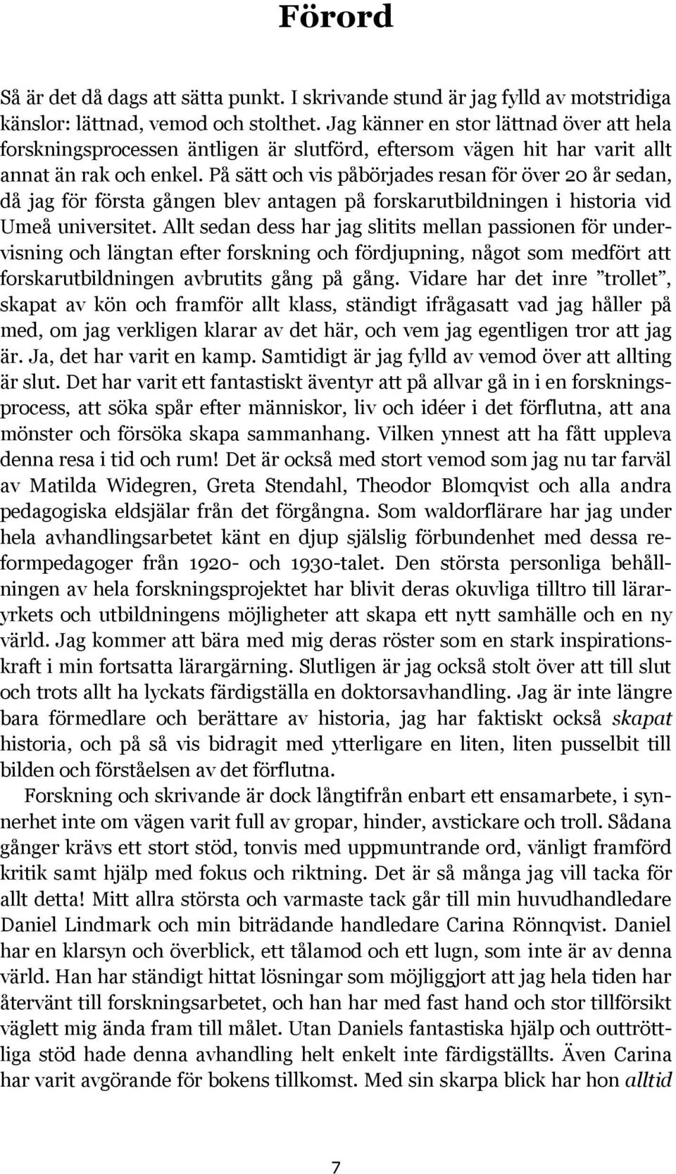 På sätt och vis påbörjades resan för över 20 år sedan, då jag för första gången blev antagen på forskarutbildningen i historia vid Umeå universitet.