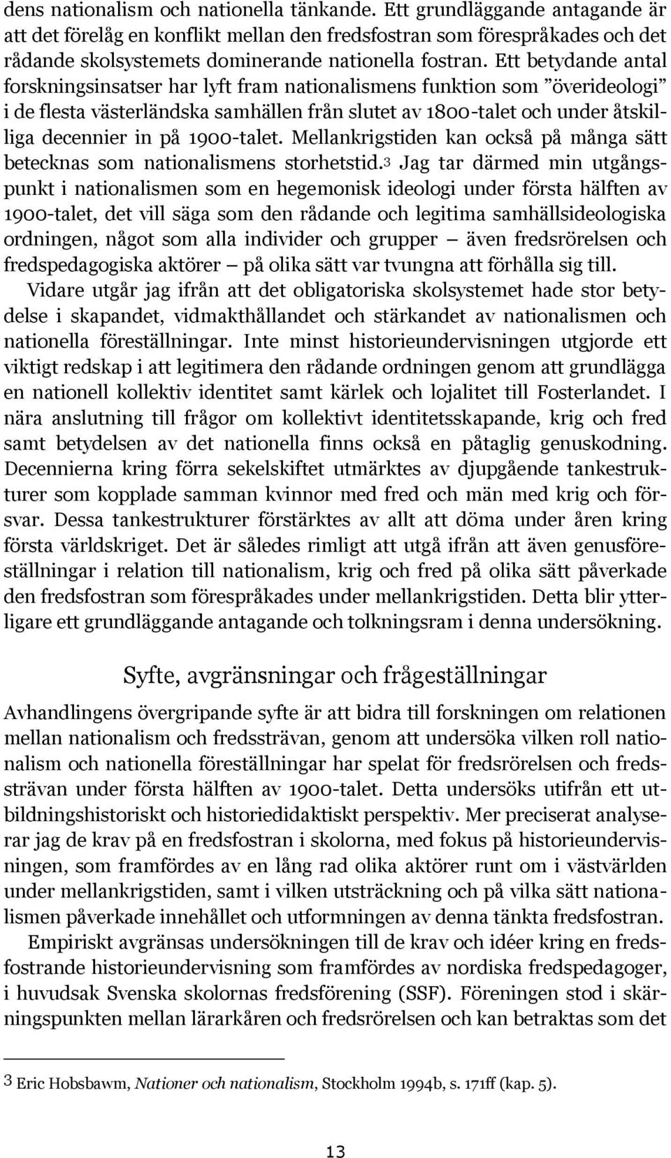 Ett betydande antal forskningsinsatser har lyft fram nationalismens funktion som överideologi i de flesta västerländska samhällen från slutet av 1800-talet och under åtskilliga decennier in på