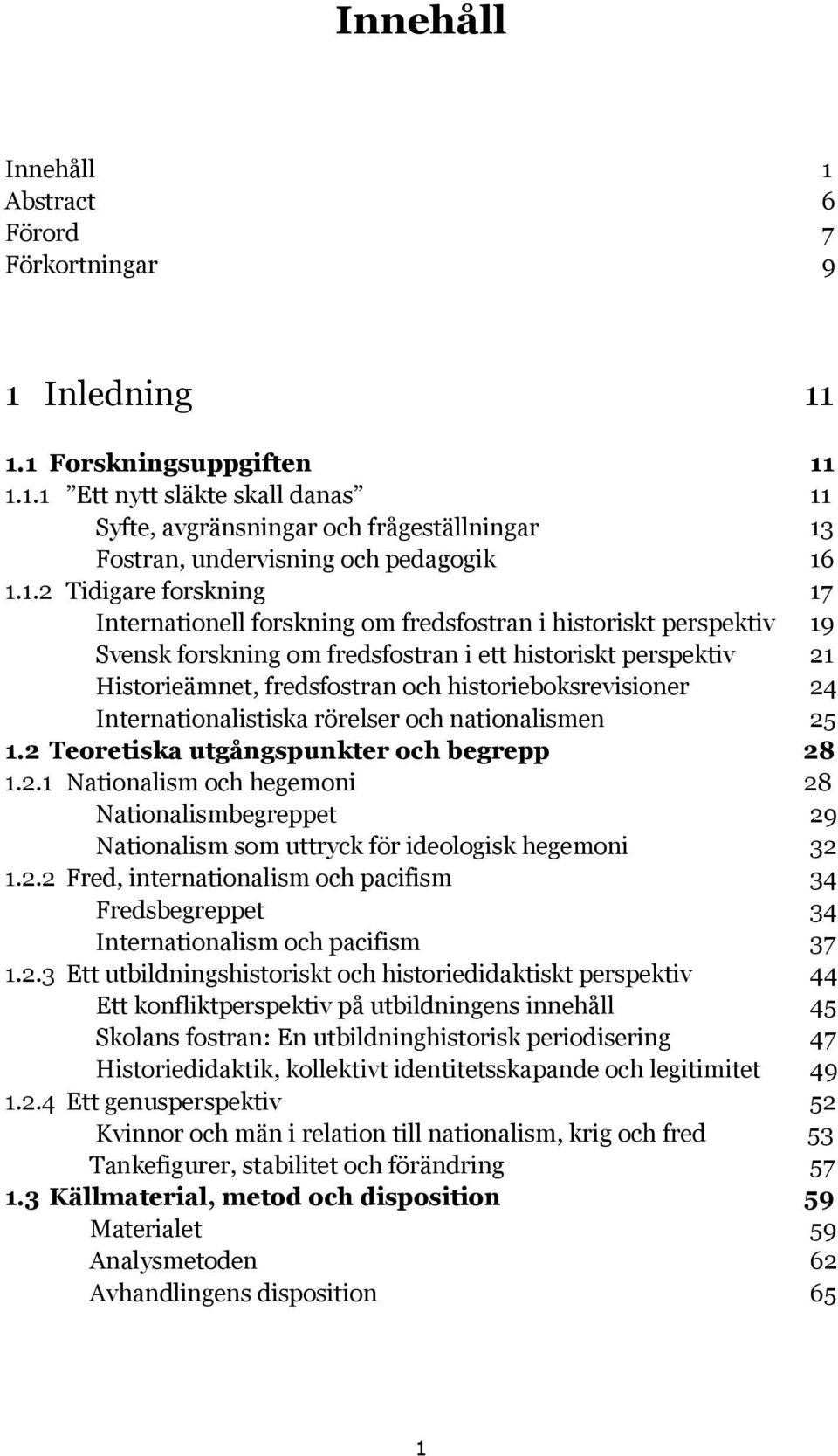 historieboksrevisioner 24 Internationalistiska rörelser och nationalismen 25 1.2 Teoretiska utgångspunkter och begrepp 28 1.2.1 Nationalism och hegemoni 28 Nationalismbegreppet 29 Nationalism som uttryck för ideologisk hegemoni 32 1.