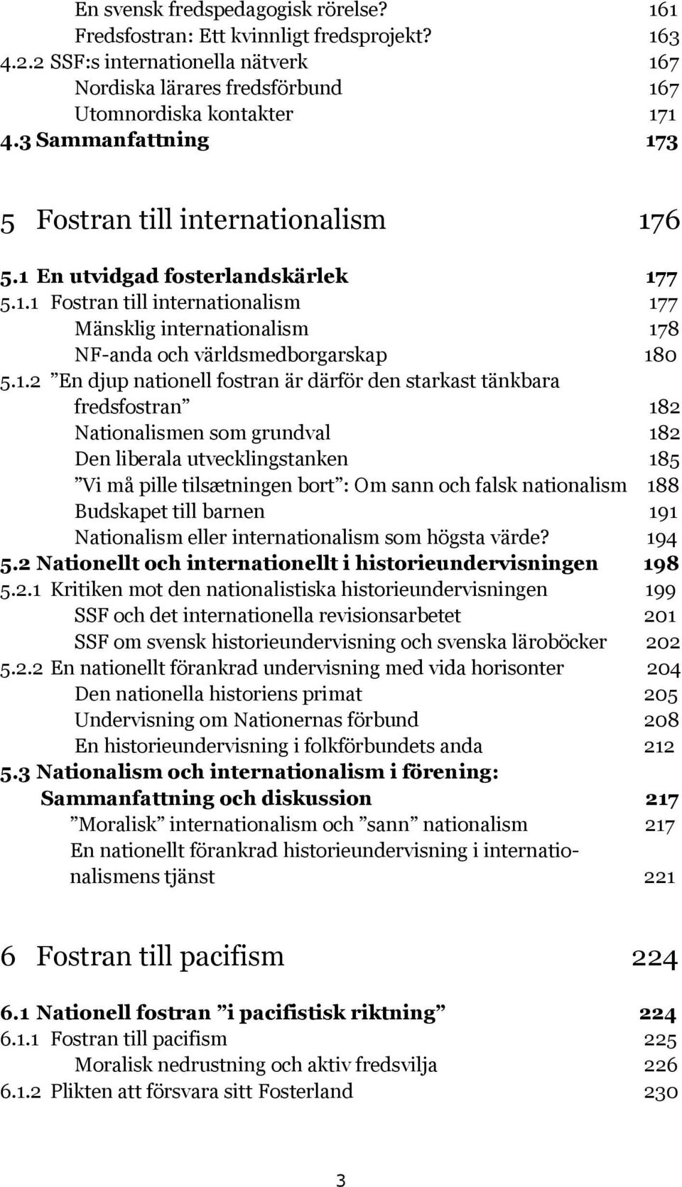 1.2 En djup nationell fostran är därför den starkast tänkbara fredsfostran 182 Nationalismen som grundval 182 Den liberala utvecklingstanken 185 Vi må pille tilsætningen bort : Om sann och falsk