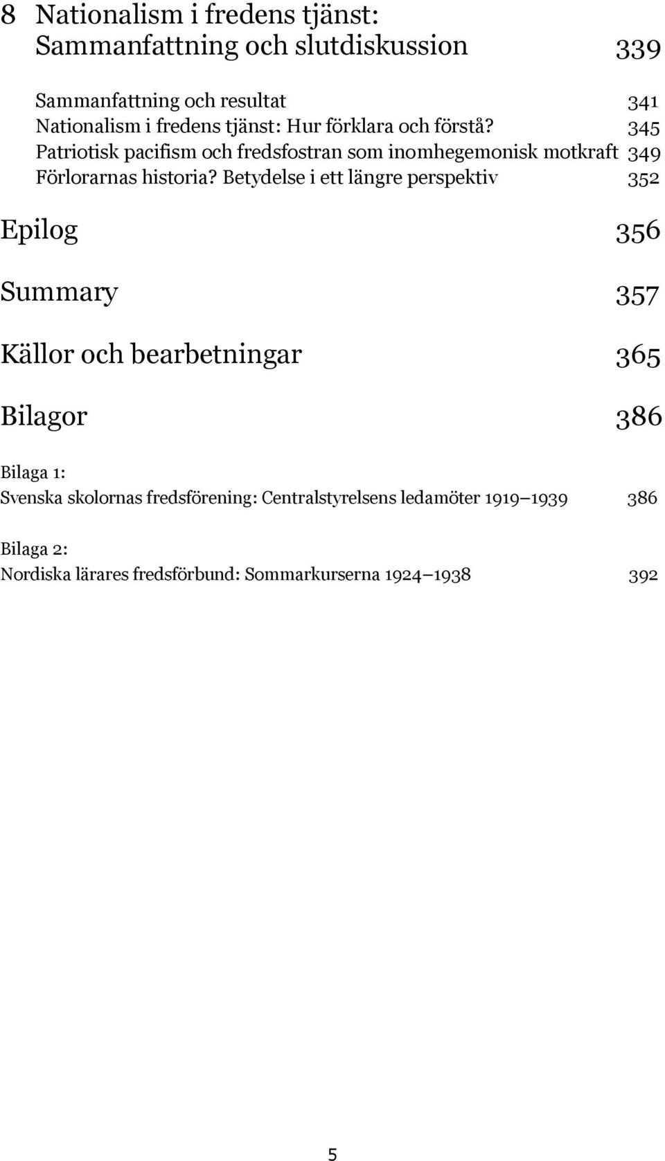 Betydelse i ett längre perspektiv 352 Epilog 356 Summary 357 Källor och bearbetningar 365 Bilagor 386 Bilaga 1: Svenska