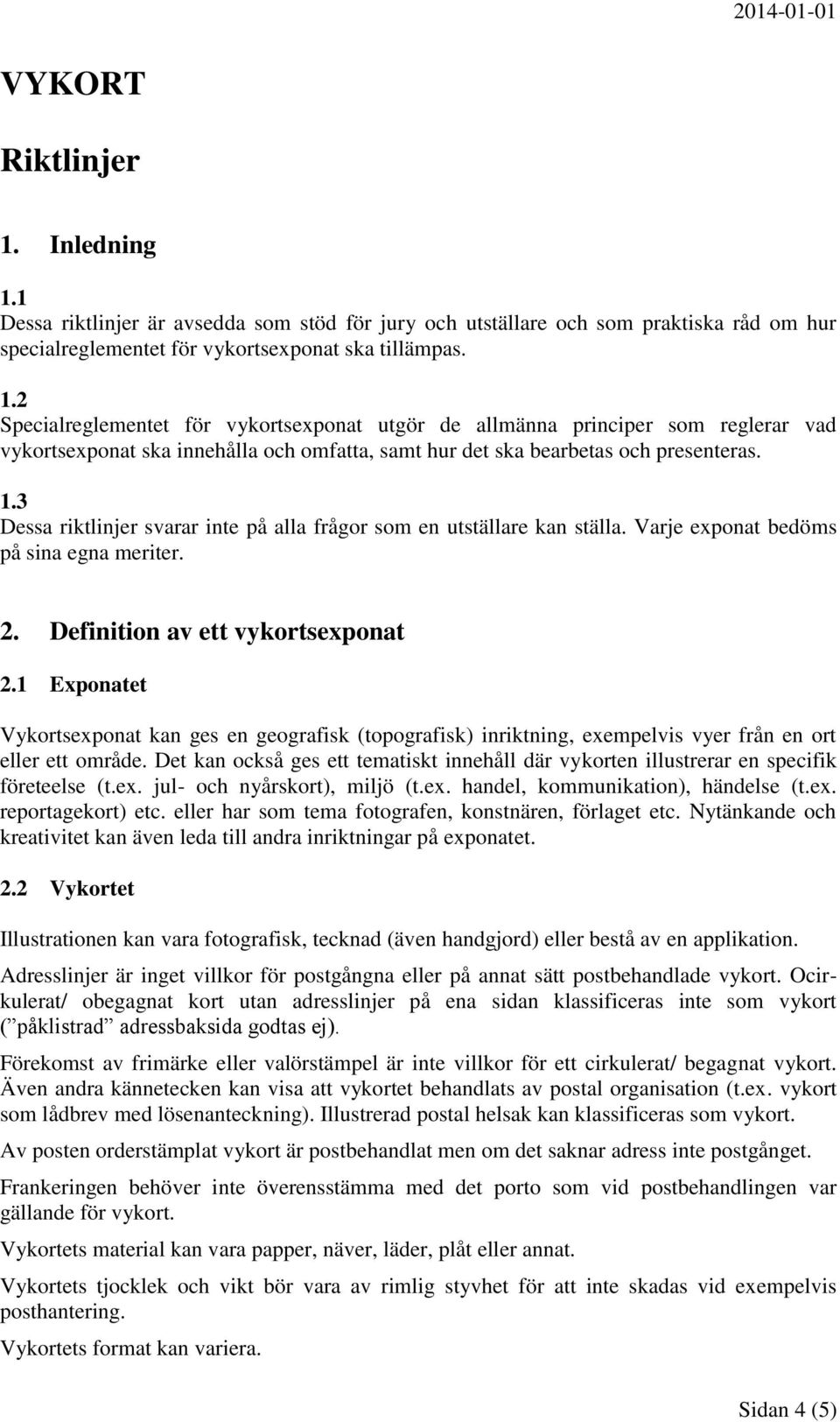 1 Exponatet Vykortsexponat kan ges en geografisk (topografisk) inriktning, exempelvis vyer från en ort eller ett område.