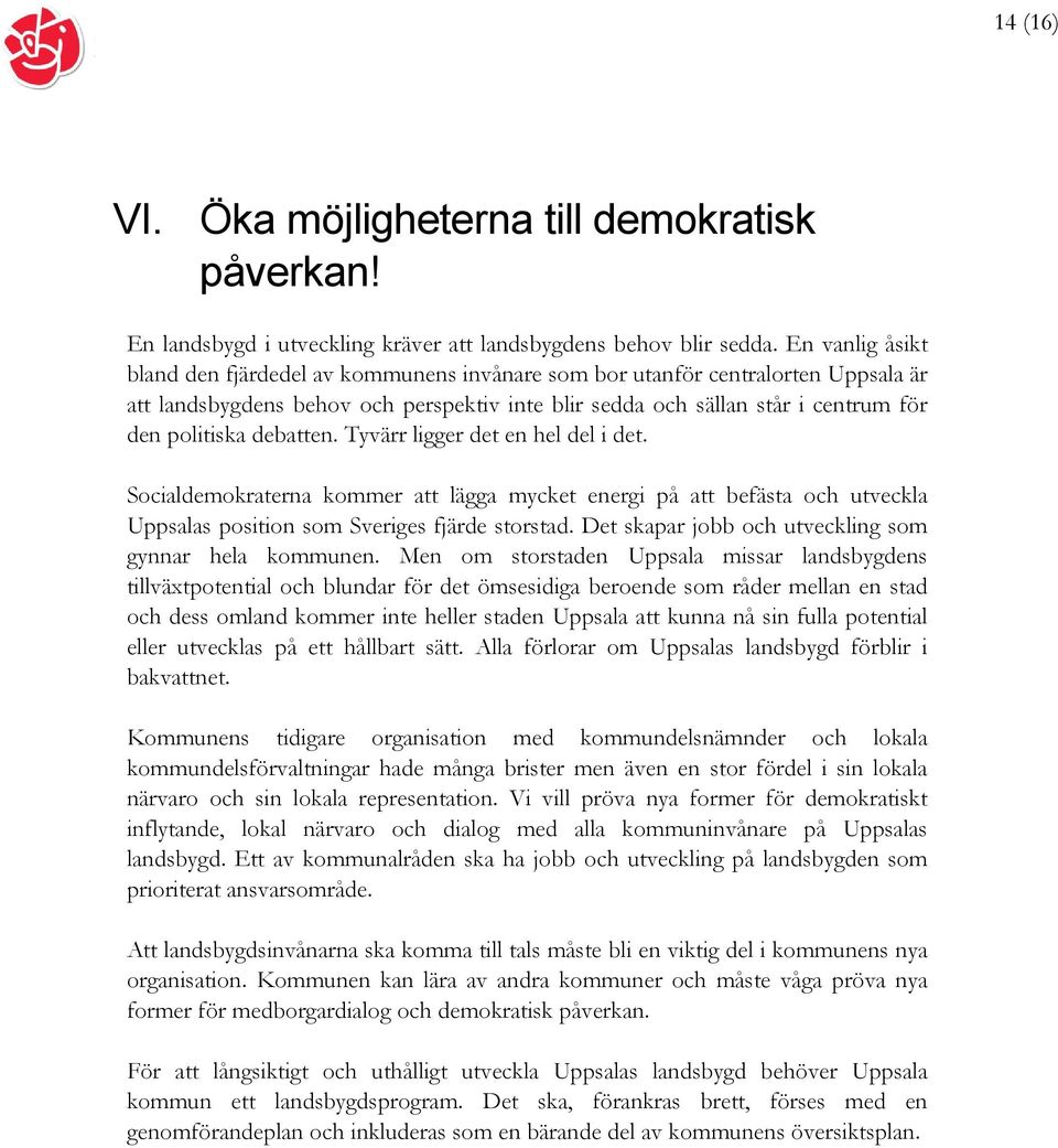 debatten. Tyvärr ligger det en hel del i det. Socialdemokraterna kommer att lägga mycket energi på att befästa och utveckla Uppsalas position som Sveriges fjärde storstad.