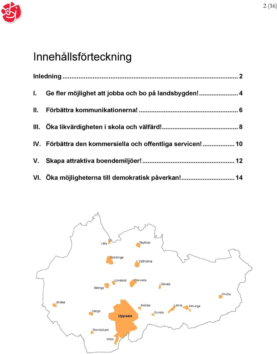 Förbättra kommunikationerna!... 6 III. Öka likvärdigheten i skola och välfärd!... 8 IV.