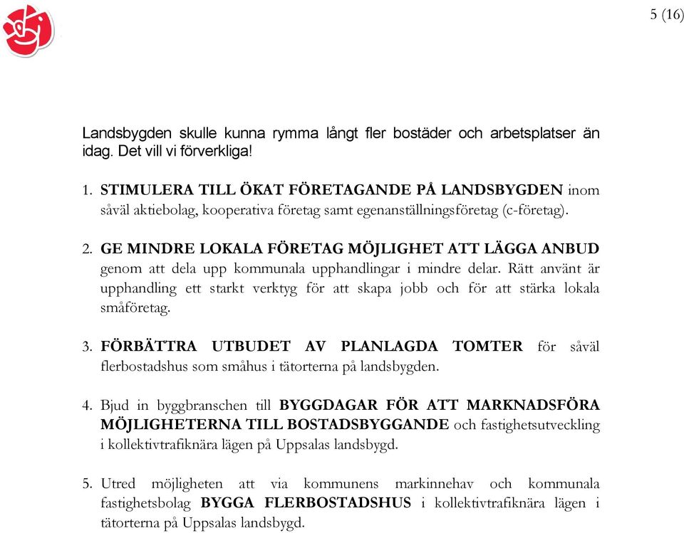 GE MINDRE LOKALA FÖRETAG MÖJLIGHET ATT LÄGGA ANBUD genom att dela upp kommunala upphandlingar i mindre delar.