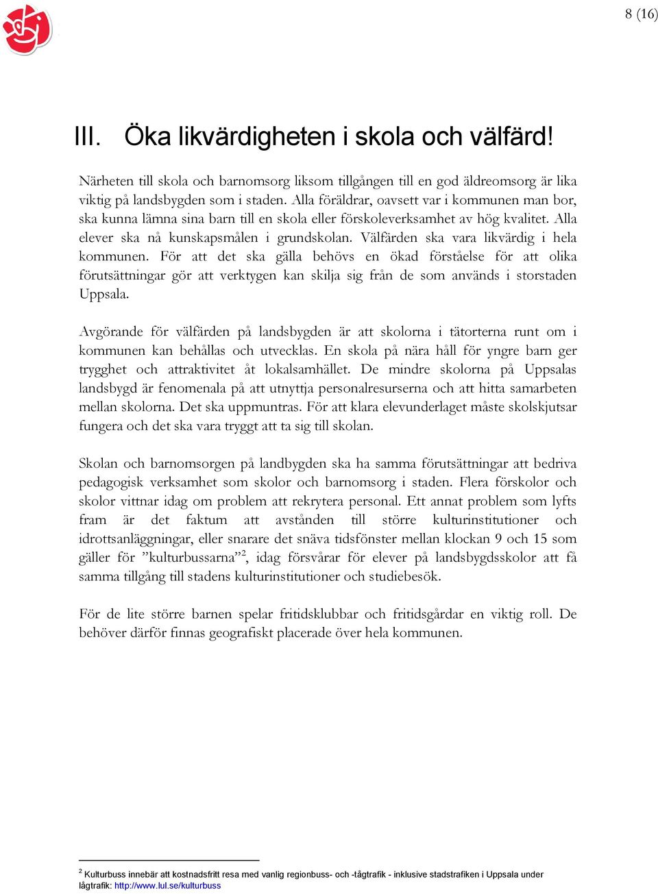 Välfärden ska vara likvärdig i hela kommunen. För att det ska gälla behövs en ökad förståelse för att olika förutsättningar gör att verktygen kan skilja sig från de som används i storstaden Uppsala.