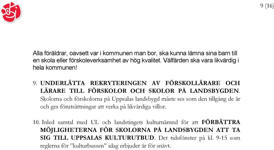 Skolorna och förskolorna på Uppsalas landsbygd måste ses som den tillgång de är och ges förutsättningar att verka på likvärdiga villor. 10.