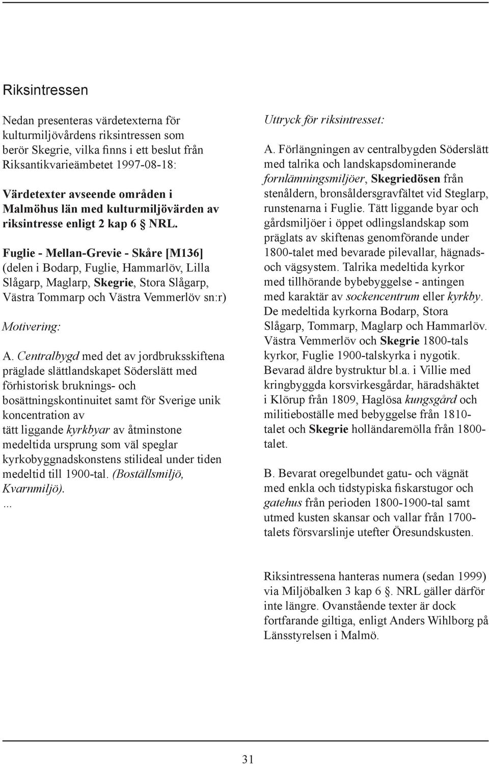 Fuglie - Mellan-Grevie - Skåre [M136] (delen i Bodarp, Fuglie, Hammarlöv, Lilla Slågarp, Maglarp, Skegrie, Stora Slågarp, Västra Tommarp och Västra Vemmerlöv sn:r) Motivering: A.